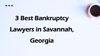 Information 3 Best Bankruptcy Lawyers in Savannah, Georgia | Debt Relief Attorneys News