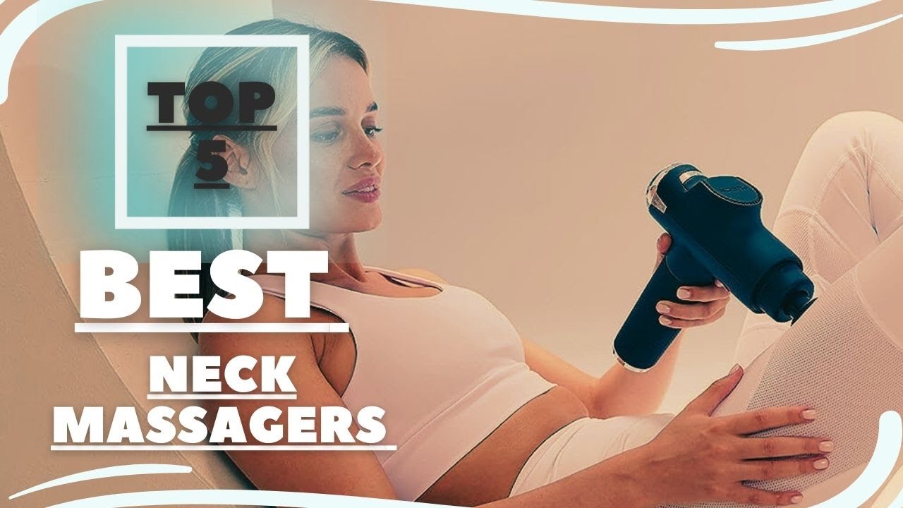 6 Best Neck Massagers 2023 - Best Neck Massagers and Massage Guns