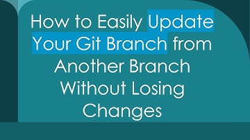 How to Easily Update Your Git Branch from Another Branch Without Losing Changes