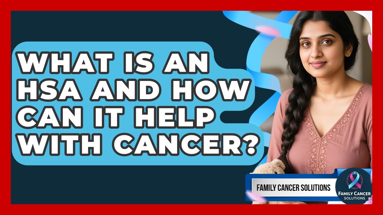 What Is An HSA And How Can It Help With Cancer? - Family Cancer Solutions