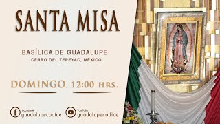 Santa Misa, Basílica de Guadalupe, Domingo 12 MAYO 2024, 12:00 hrs