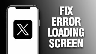 How To Fix X Twitter App Error Loading Screen Easy Quick