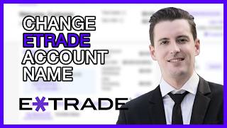 How to Change Your Etrade Account Name: Step-by-Step Tutorial