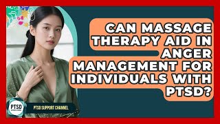 Can Massage Therapy Aid In Anger Management For Individuals With PTSD? - PTSD Support Channel
