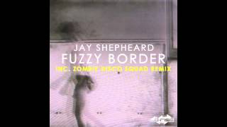 Jay Shepheard &#39;Fuzzy Border&#39; (Zombie Disco Squad Romance Mix)