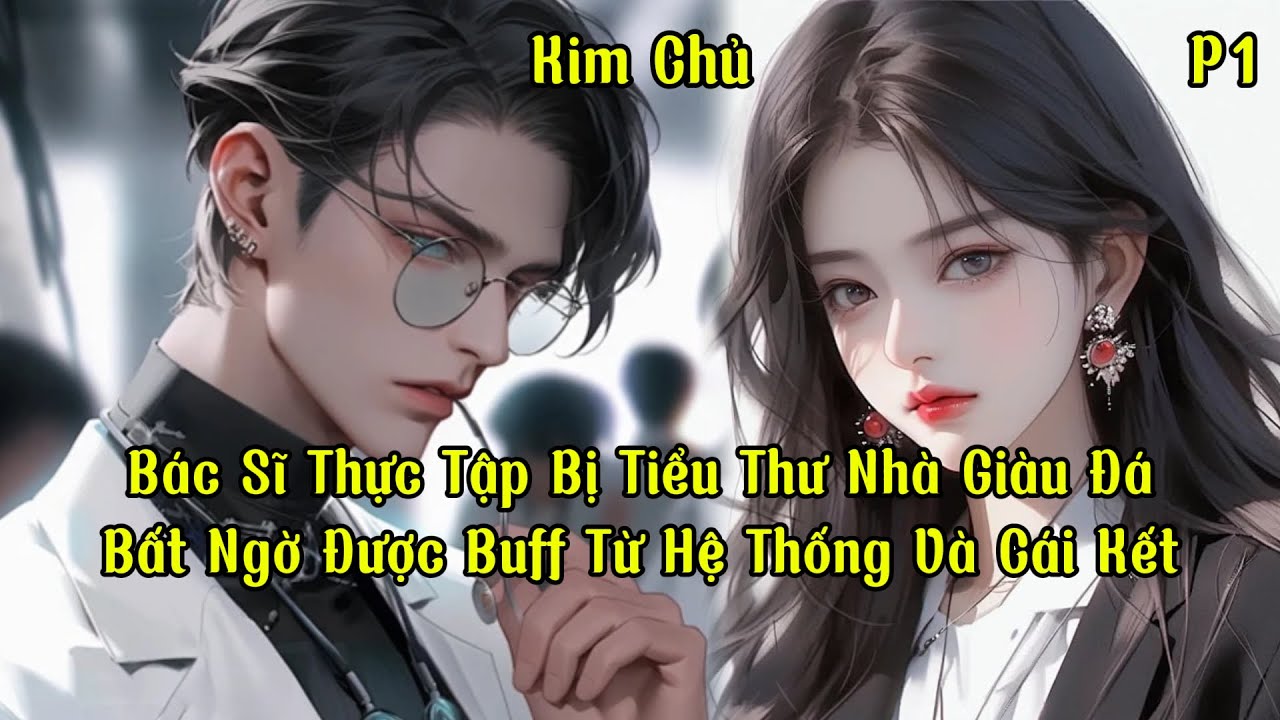Bác Sĩ Thực Tập Bị Tiểu Thư Nhà Giàu Đá Bất Ngờ Được Buff Từ Hệ Thống Và Cái Kết | Phần 1 | Kim Chủ
