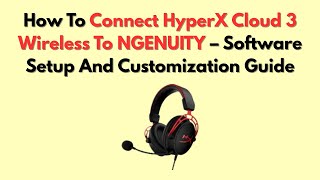 How To Connect HyperX Cloud 3 Wireless To NGENUITY – Software Setup And Customization Guide