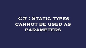 C# : Static types cannot be used as parameters