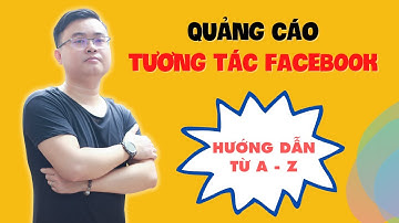 Hướng Dẫn Chạy Quảng Cáo Tương Tác Facebook Từ A - Z