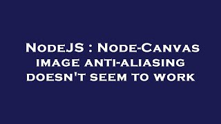 NodeJS : Node-Canvas image anti-aliasing doesn't seem to work