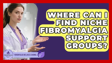 Where Can I Find Niche Fibromyalgia Support Groups? - Fibromyalgia Wellness Channel