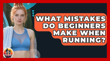 What Mistakes Do Beginners Make When Running? - All Sorts Of Running