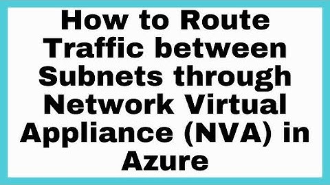 How to Route Traffic between Subnets through Network Virtual Appliance NVA in Azure