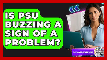 Is PSU Buzzing A Sign Of A Problem? - The Hardware Hub