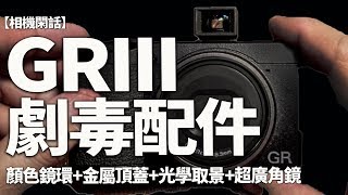 伍Sir放毒？Ricoh GRIII扮靚配件+21mm超廣角鏡頭點樣玩？