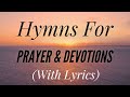 2 hours of beautiful hymns for prayer and devotions with lyrics