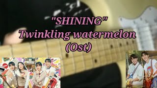 Twinkling watermelon ost - Shining #electricguitarcover #kdramaost