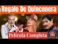 🎬REGALO DE QUINCEANERA Pelicula completa en español 🎥