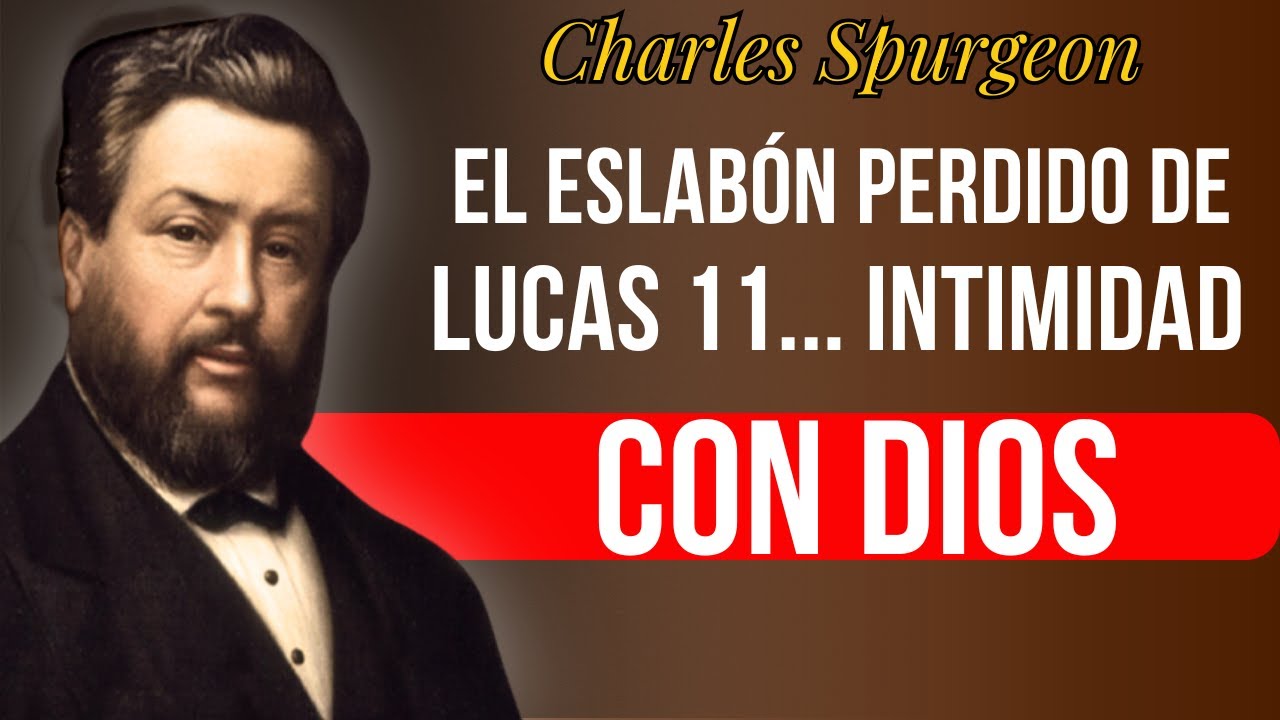 El Secreto Perdido de Lucas 11... La Intimidad con Dios — Charles Spurgeon.