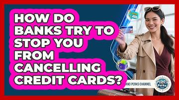 How Do Banks Try To Stop You From Cancelling Credit Cards? - Points and Perks Channel