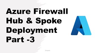 Step-by-Step: Deploying Azure Firewall in a Hub & Spoke Architecture