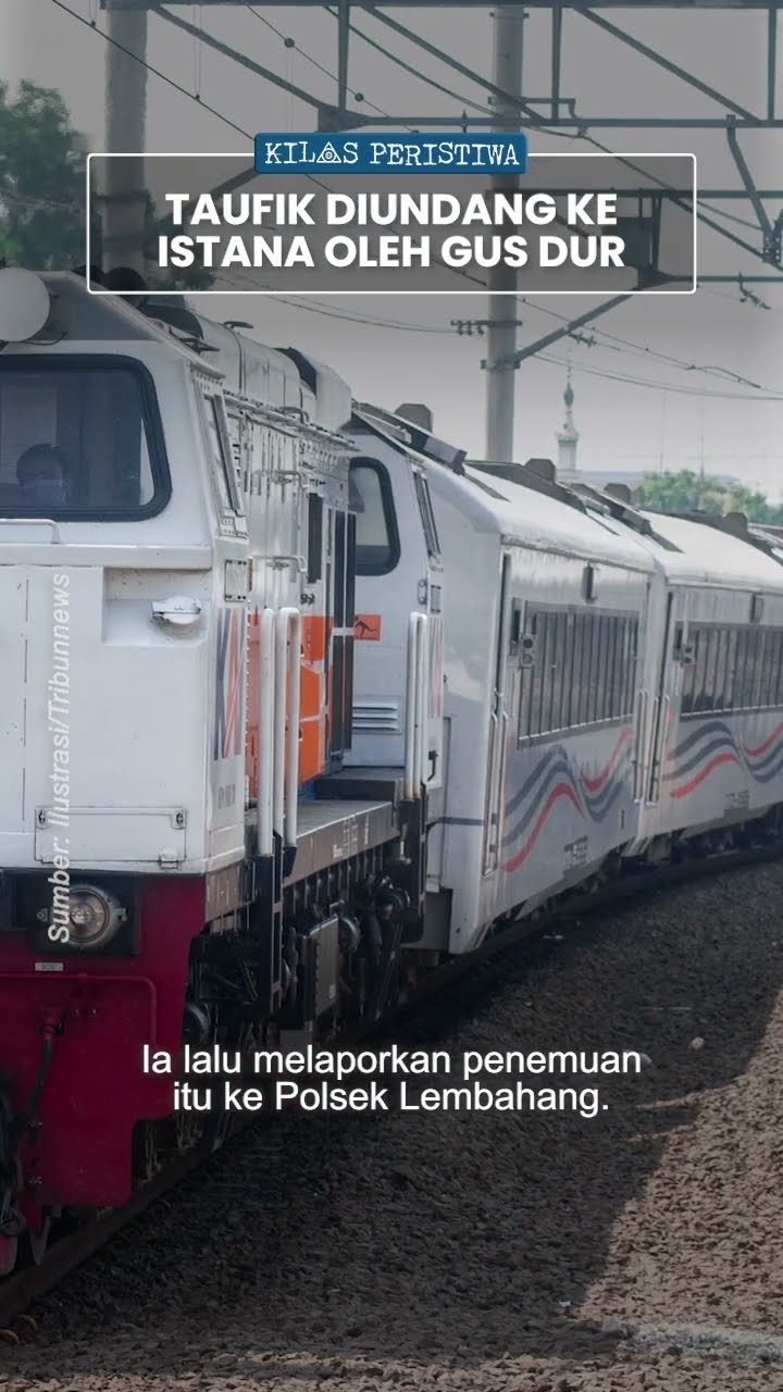 Kilas Peristiwa: Taufik Diundang Gus Dur, Selamatkan Nyawa Penumpang Kereta dari 3 Bom Granat