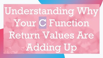 Understanding Why Your C Function Return Values Are Adding Up