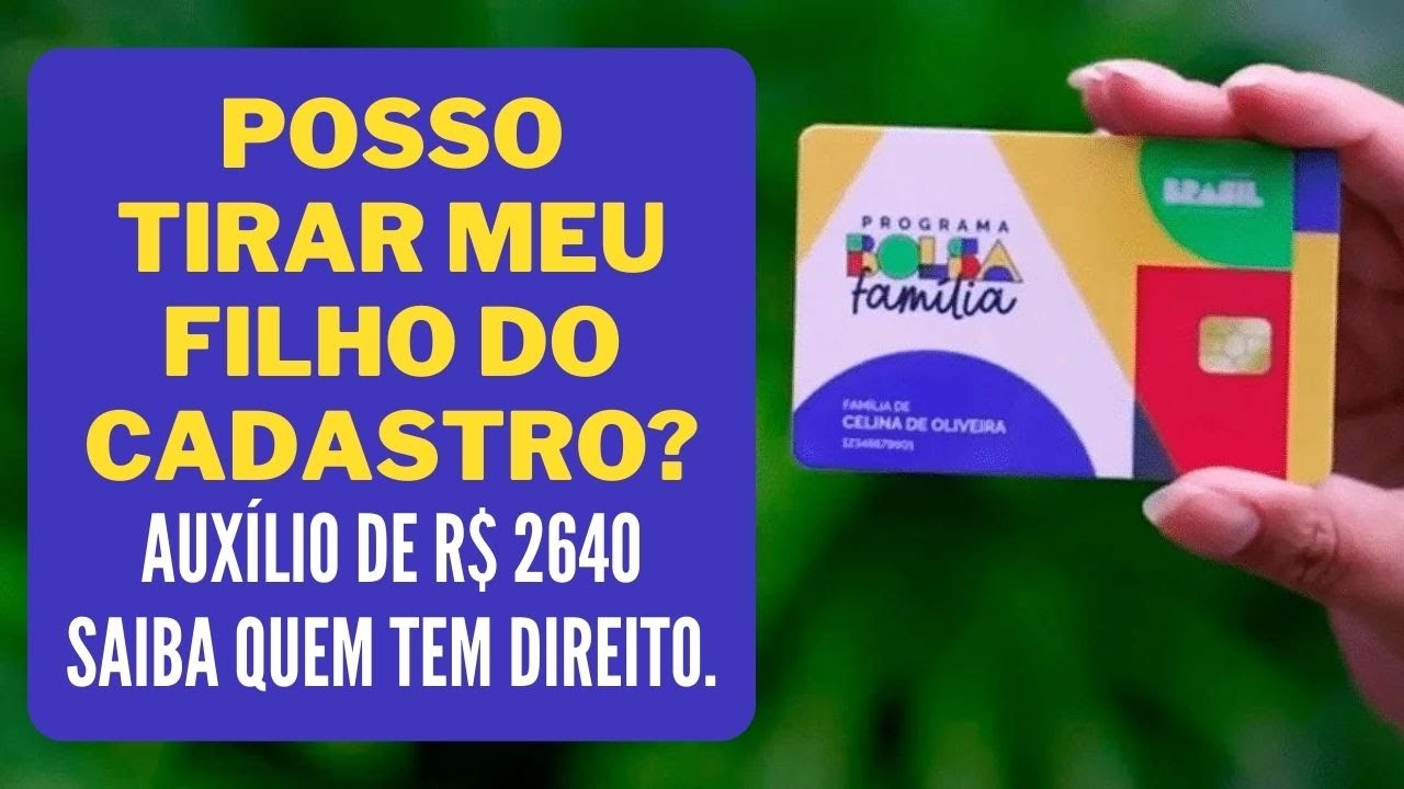 BOLSA FAMÍLIA POSSO TIRAR MEU FILHO DO CADASTRO? AUXÍLIO DE R$ 2.640 ...