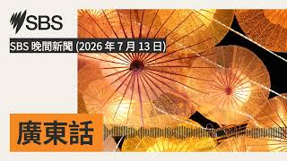 SBS 晚間新聞 (2026 年 7 月 13 日) | SBS Cantonese - SBS廣東話節目