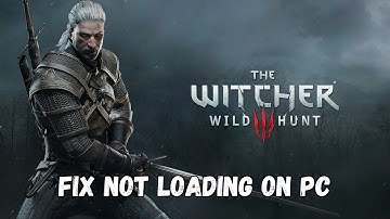 How To Fix The Witcher 3: Wild Hunt Stuck on Loading Screen/Not Loading Error On PC