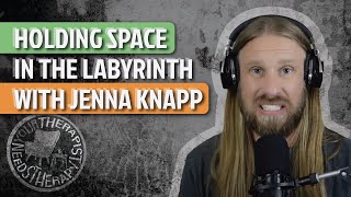 Your Therapist Needs Therapy Podcast Episode 55 - Holding Space in the Labyrinth with Jenna Knapp