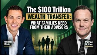 The $100 Trillion Wealth Transfer: What Families Need From Their Advisors