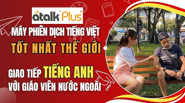 Dùng Máy Phiên Dịch Ngôn Ngữ ATalk Plus+ Giao Tiếp Với Giáo Viên Tiếng Anh Người Nước Ngoài