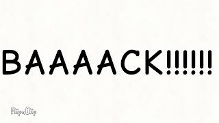 I'M FINALLY BACK!!!!!!!!!