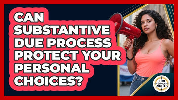 Can Substantive Due Process Protect Your Personal Choices? - Guide To Your Rights