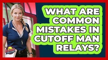 What Are Common Mistakes In Cutoff Man Relays?