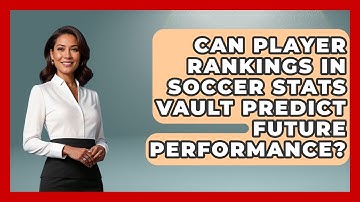 Can Player Rankings in Soccer Stats Vault Predict Future Performance? - Soccer Stats Vault