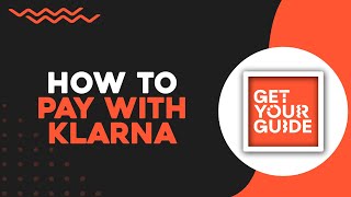 How To Pay With Klarna on GetYourGuide (Quick & Easy)