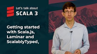 Getting started with Scala.js, Laminar and ScalablyTyped | Let's talk about Scala 3