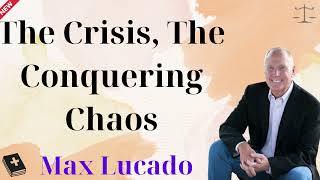 The Crisis, The Conquering Chaos - Max Lucado