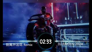 别离开出花 Remix - 就是南方凯/DJ RAIDEN 2024 #慢摇2024 #djremix  # 抖音神曲 #抖音热门