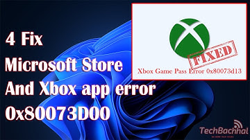 Microsoft Store and Xbox app error 0x80073D00