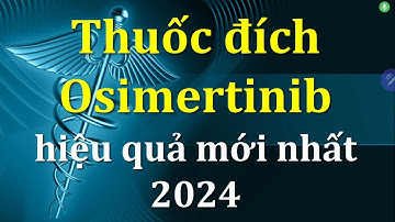 Thuốc đích Osimertinib tốt mới nhất 2024