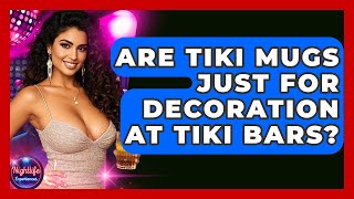 Are Tiki Mugs Just For Decoration At Tiki Bars? - Nightlife Experiences