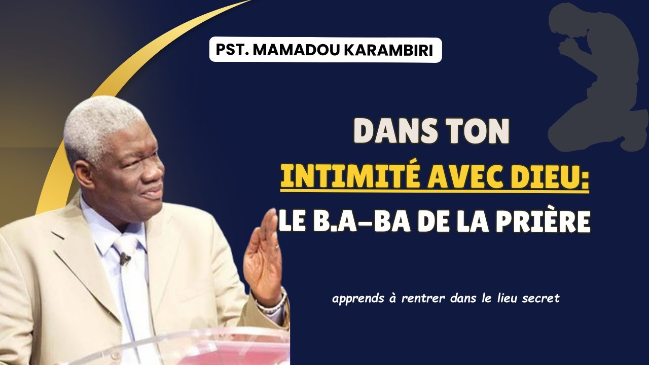 Pst Mamadou Karambiri - Dans ton initmité avec Dieu: le B.A-BA de la Prière