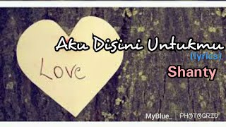 Aku Disini Untukmu - Shanty (lyrics)