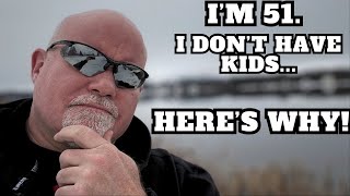 I'm 51.  I Don't Have Kids...  Here's Why!