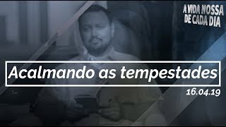 Acalmando as Tempestadas / A Vida Nossa de Cada Dia 16/04