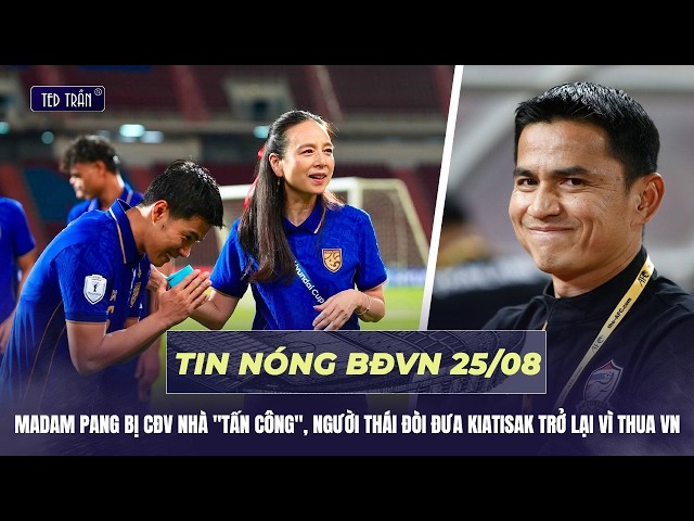 Tin nóng BĐVN 25/8: Madam Pang bị CĐV nhà "tấn công", người Thái đòi đưa Kiatisak trở lại vì thua VN