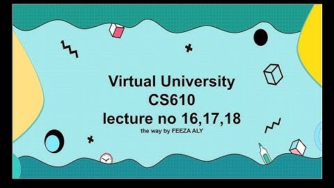 CS610 lecture no 16,17,18 detailed description/highlighted handouts